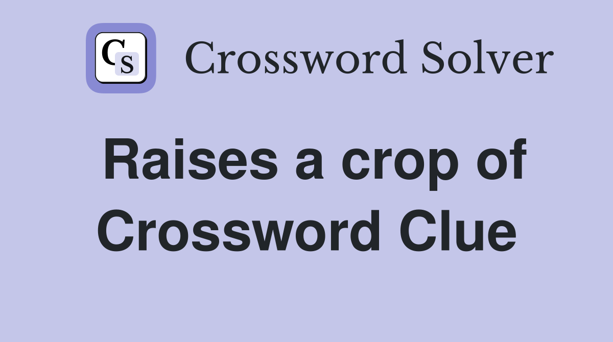 Raises a crop of Crossword Clue