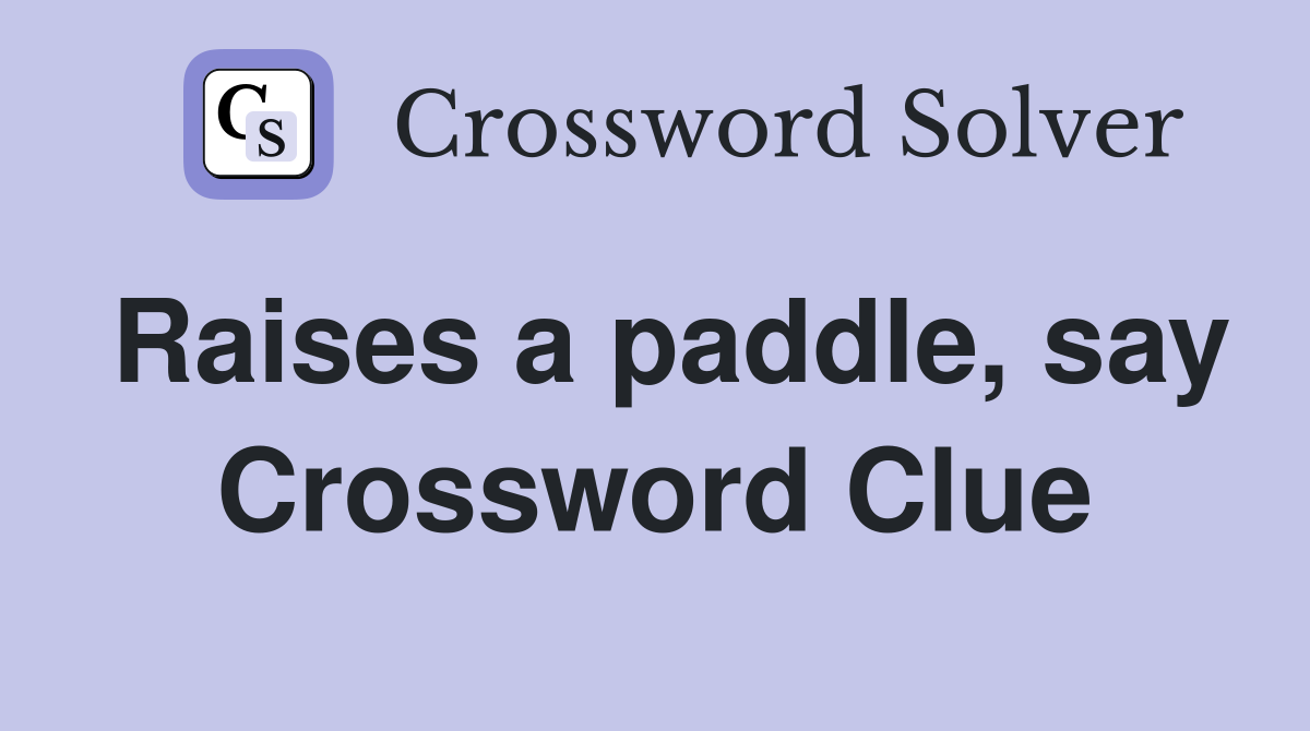 Raises a paddle, say Crossword Clue