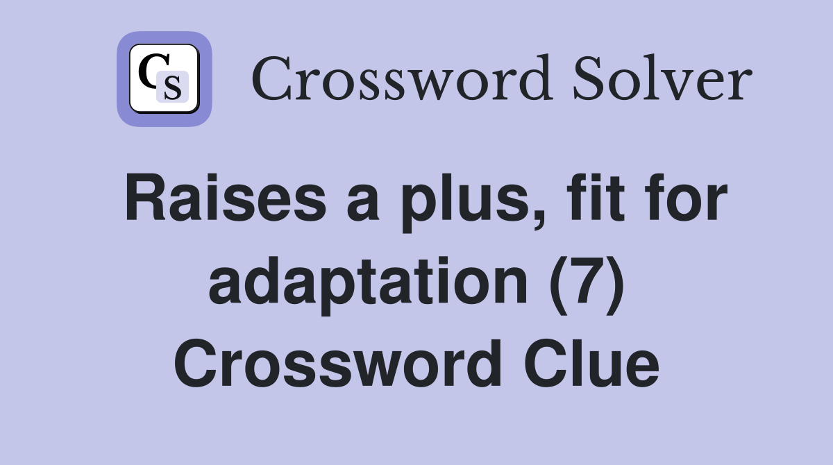 Raises a plus, fit for adaptation (7) Crossword Clue