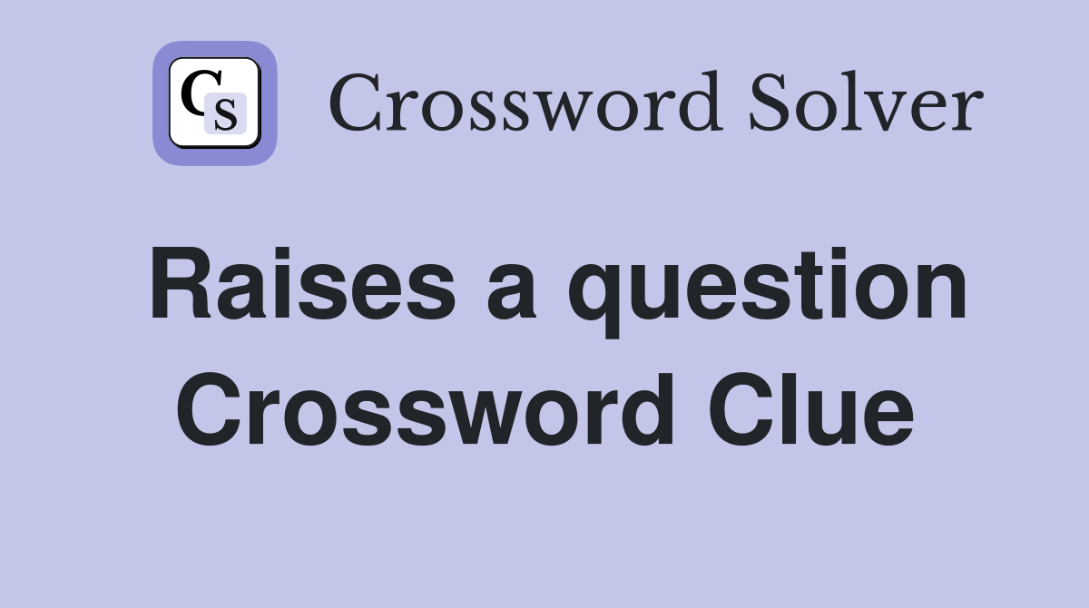 Raises a question Crossword Clue