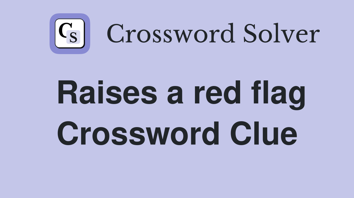 Raises a red flag Crossword Clue