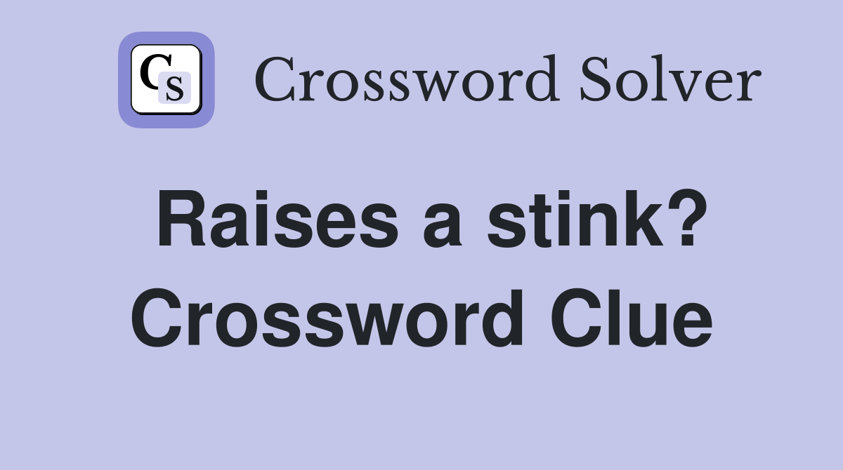 Raises a stink? Crossword Clue