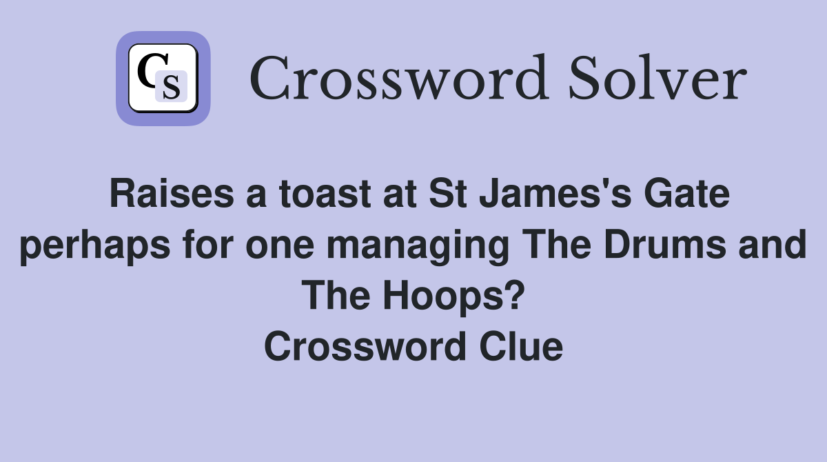 Raises a toast at St James's Gate perhaps for one managing The Drums and The Hoops? Crossword Clue