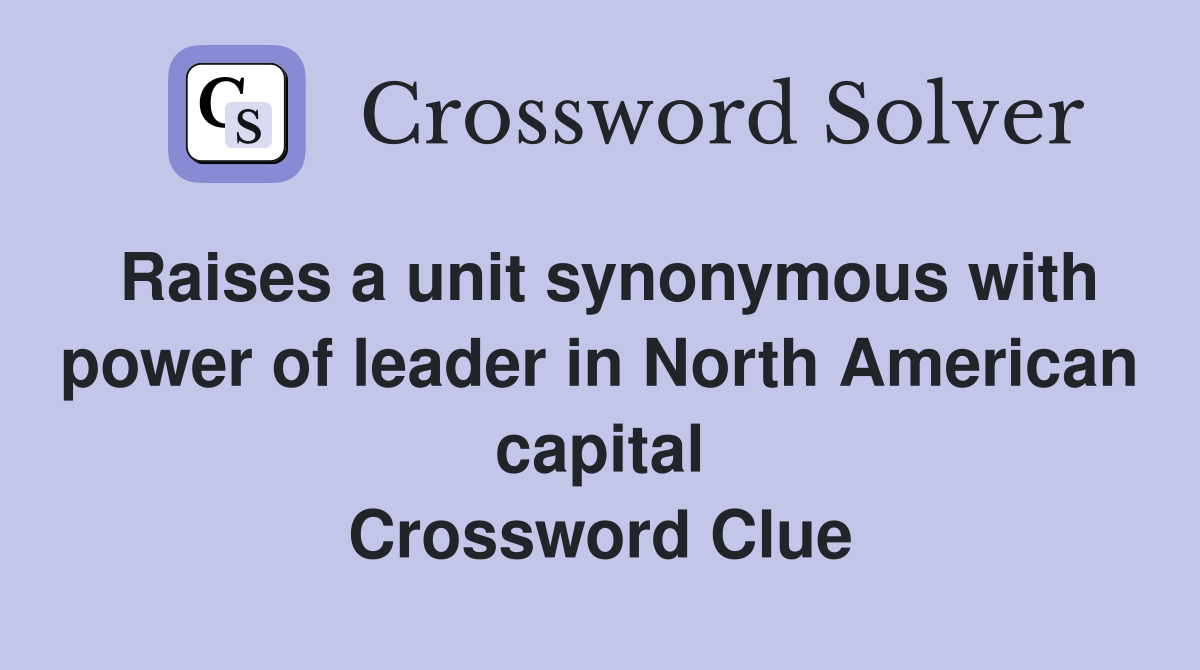 Raises a unit synonymous with power of leader in North American capital Crossword Clue