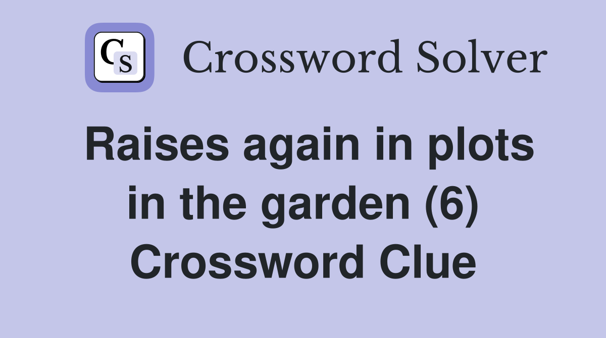 Raises again in plots in the garden (6) Crossword Clue
