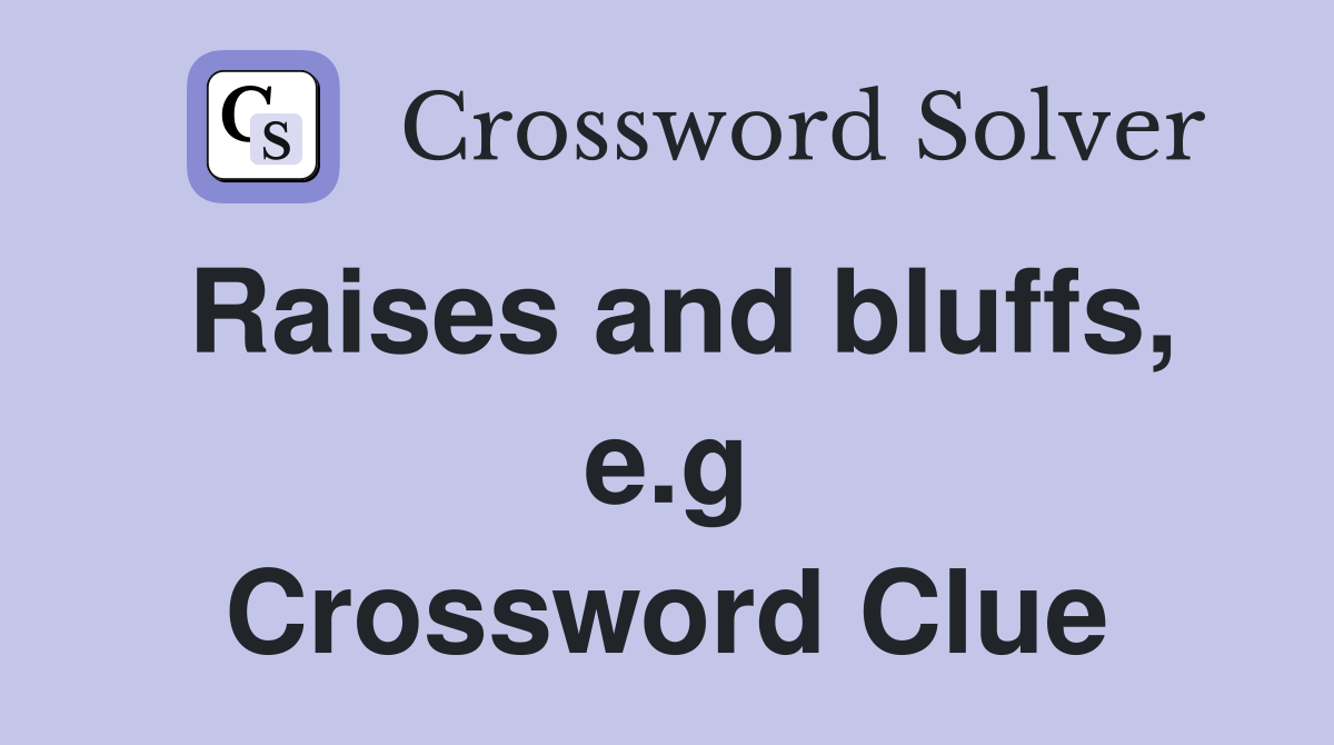 Raises and bluffs, e.g Crossword Clue