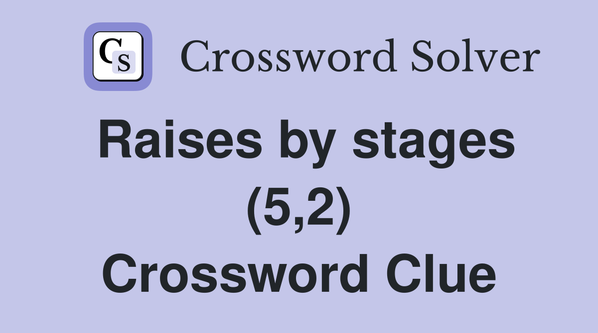 Raises by stages (5,2) Crossword Clue