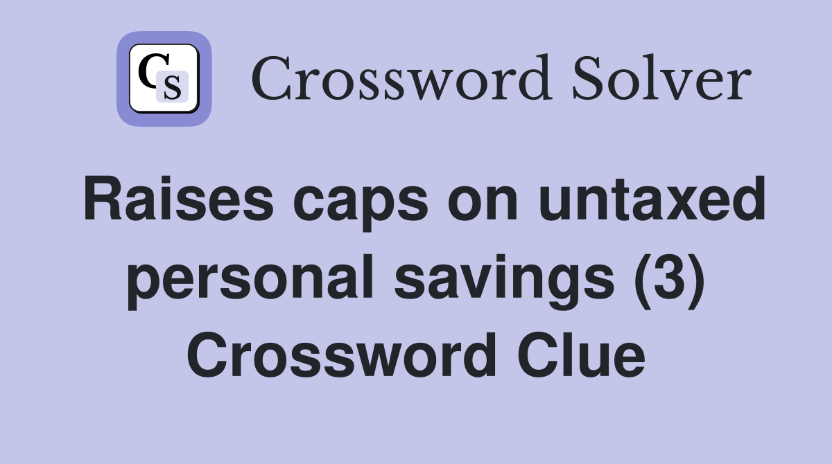Raises caps on untaxed personal savings (3) Crossword Clue
