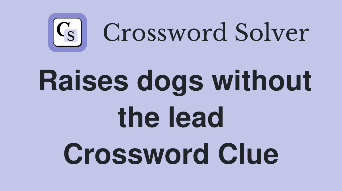 Raises dogs without the lead Crossword Clue