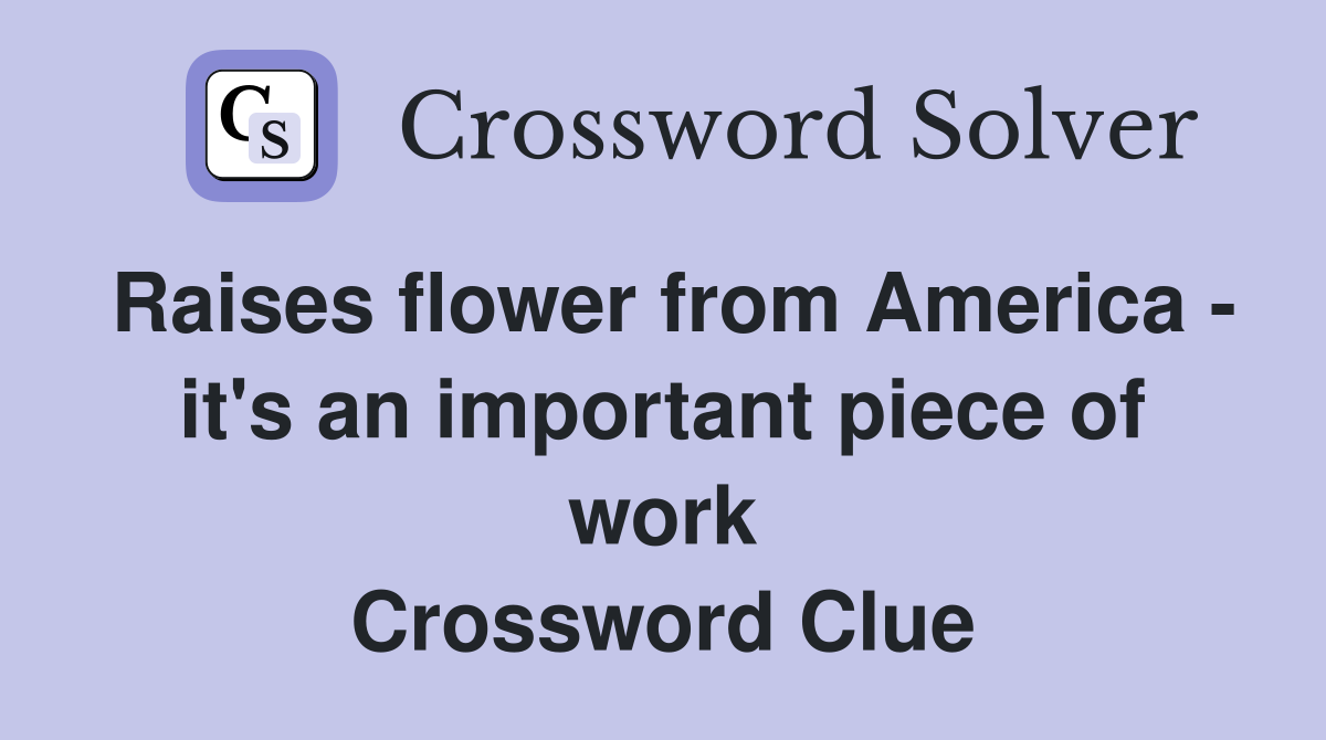 Raises flower from America - it's an important piece of work Crossword Clue