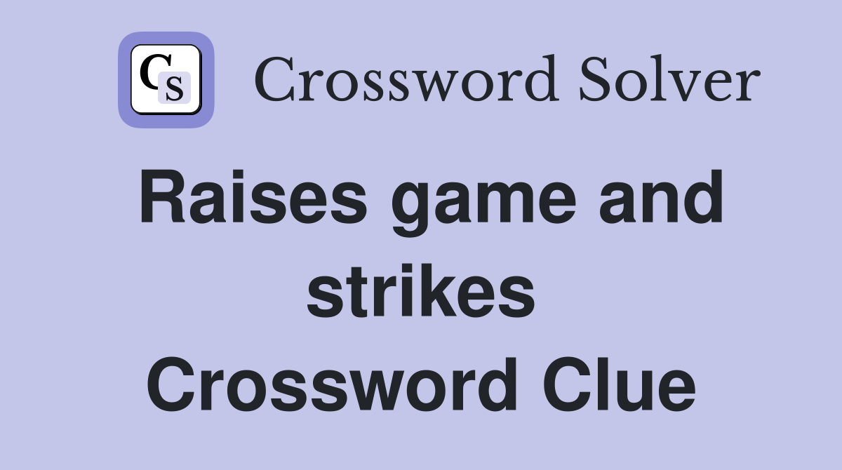 Raises game and strikes Crossword Clue