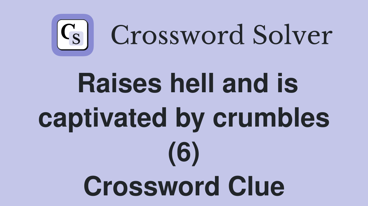 Raises hell and is captivated by crumbles (6) Crossword Clue