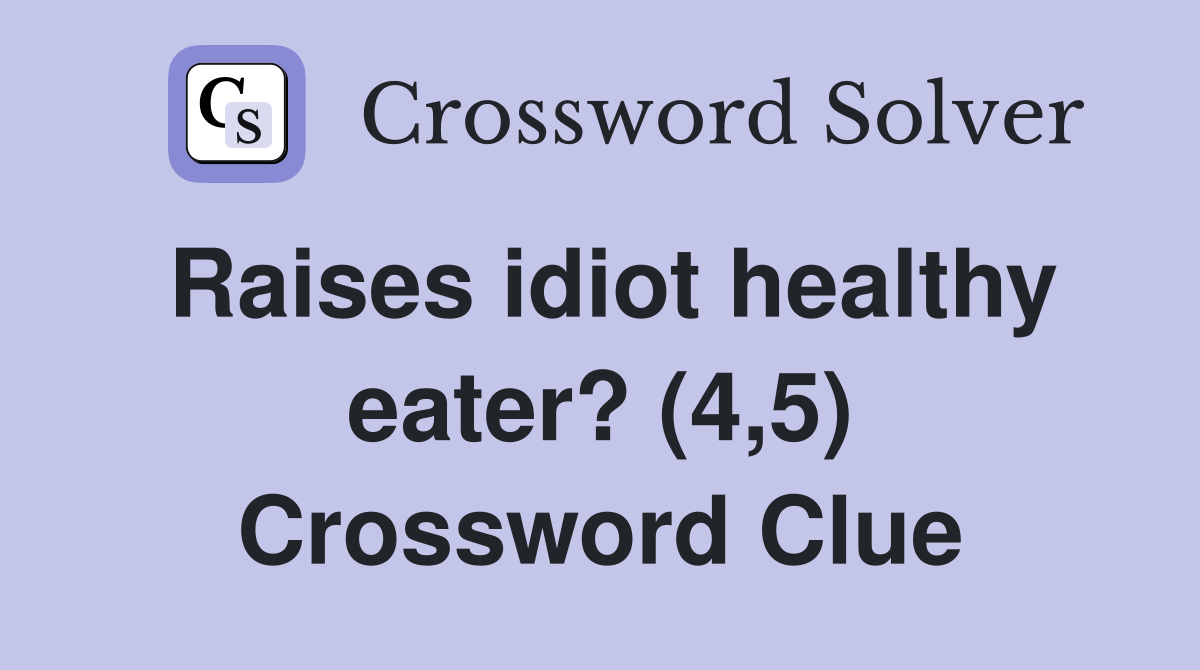 Raises idiot healthy eater? (4,5) Crossword Clue