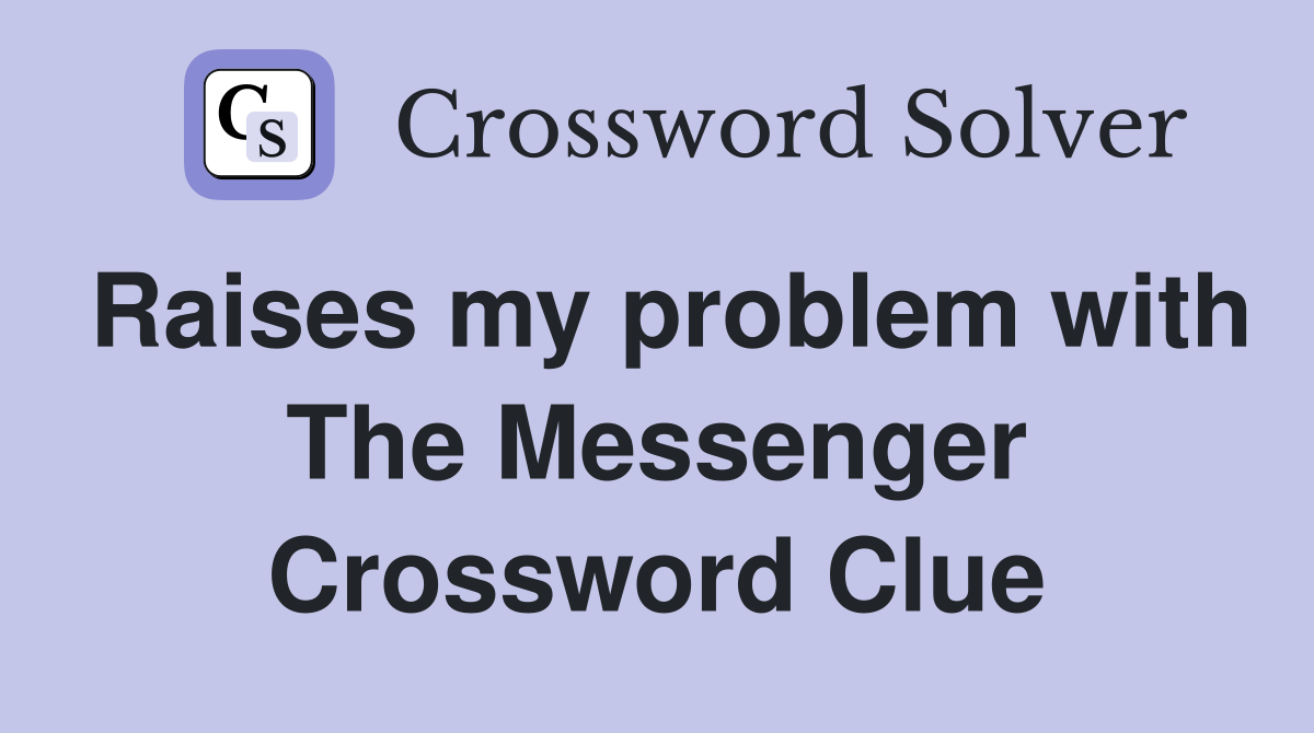 Raises my problem with The Messenger Crossword Clue