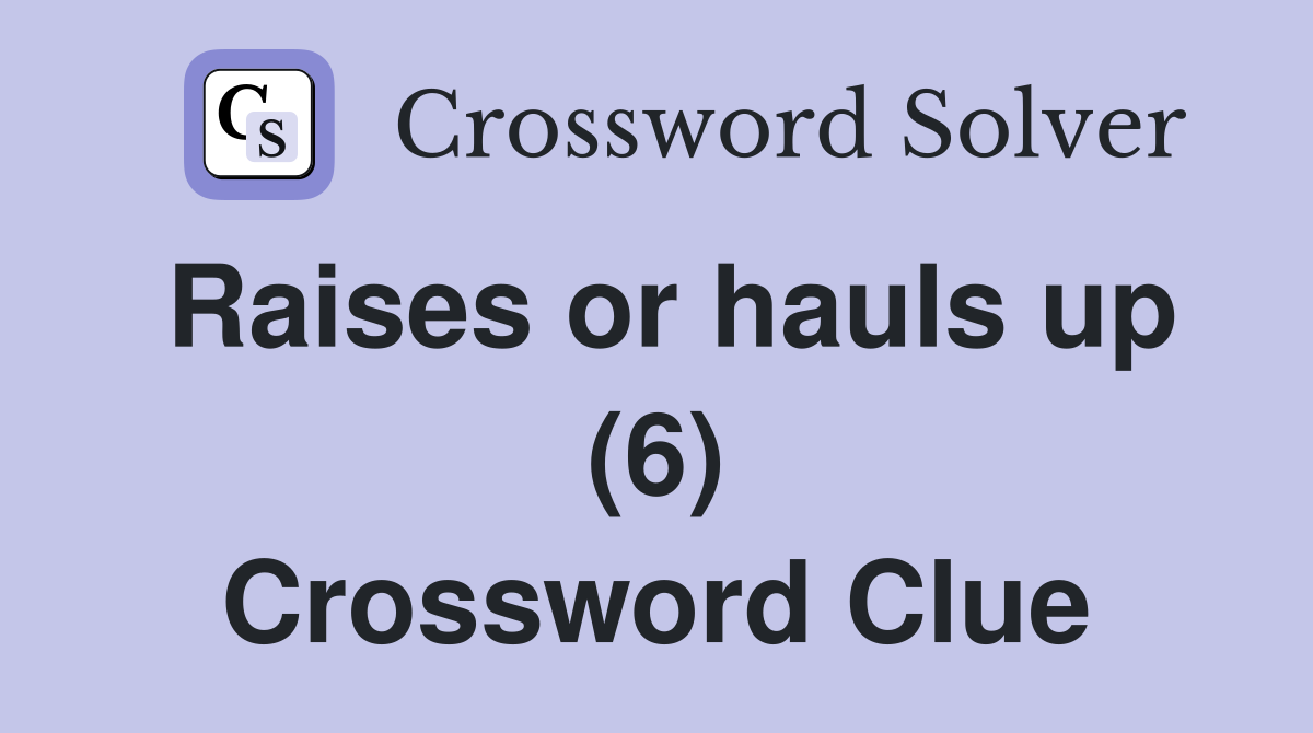 Raises or hauls up (6) Crossword Clue