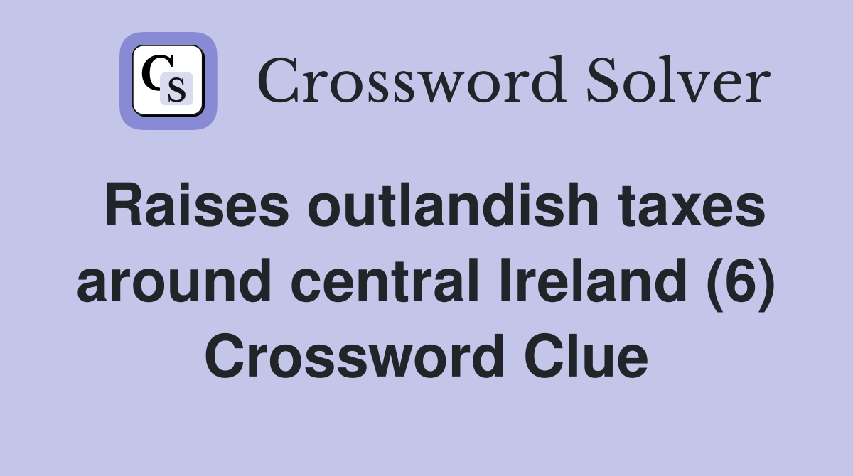 Raises outlandish taxes around central Ireland (6) Crossword Clue
