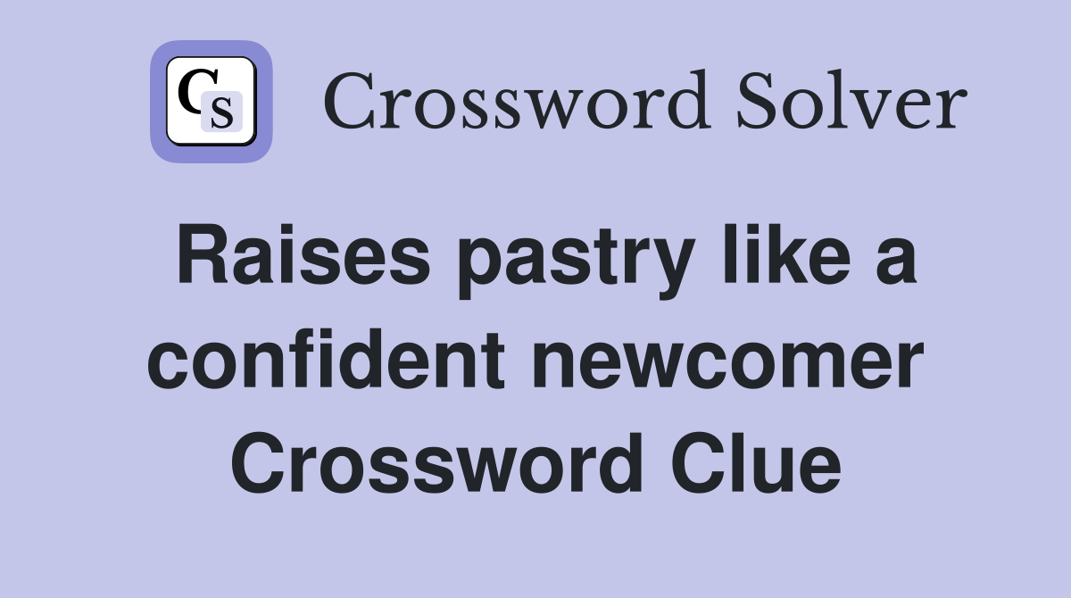 Raises pastry like a confident newcomer Crossword Clue