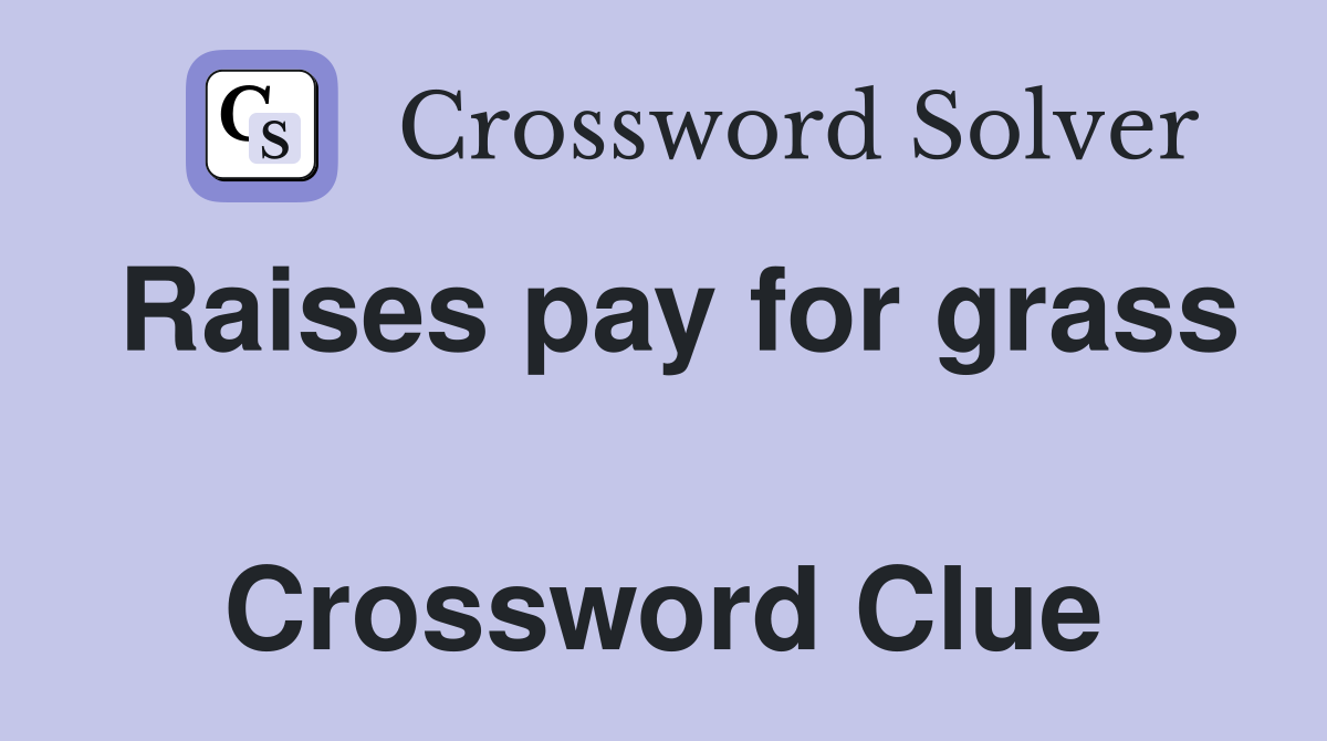 Raises pay for grass  Crossword Clue