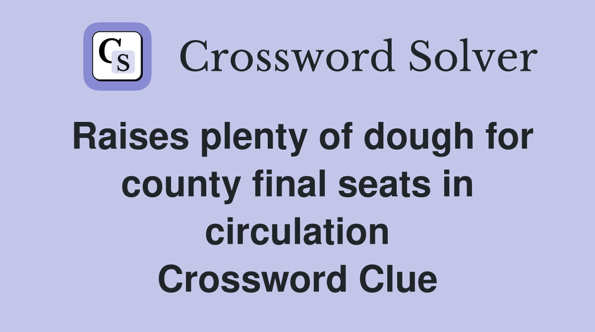 Raises plenty of dough for county final seats in circulation Crossword Clue