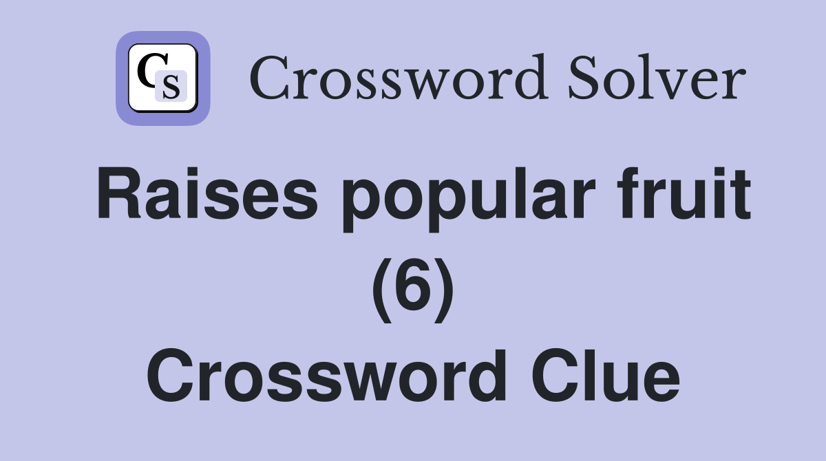Raises popular fruit (6) Crossword Clue