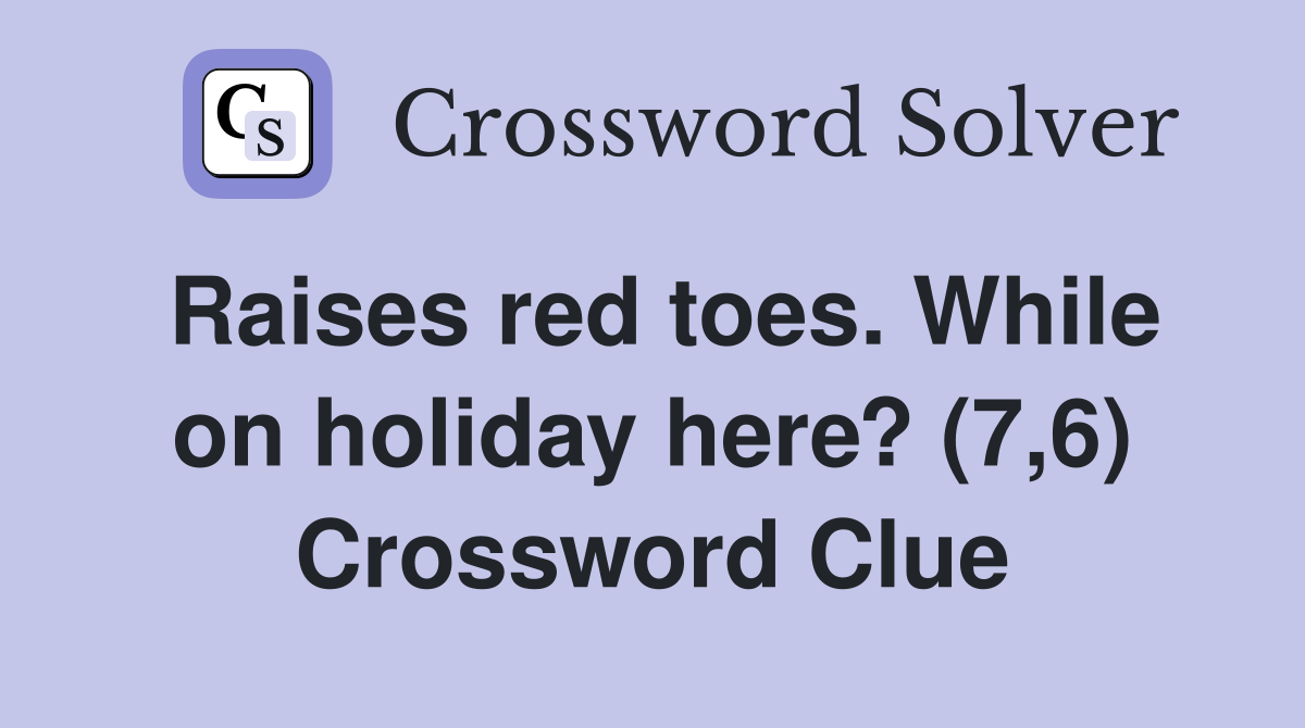 Raises red toes. While on holiday here? (7,6) Crossword Clue