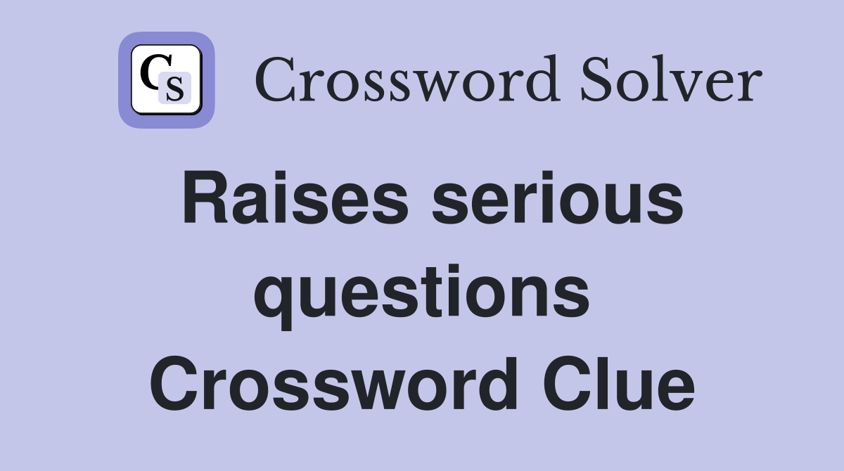 Raises serious questions Crossword Clue