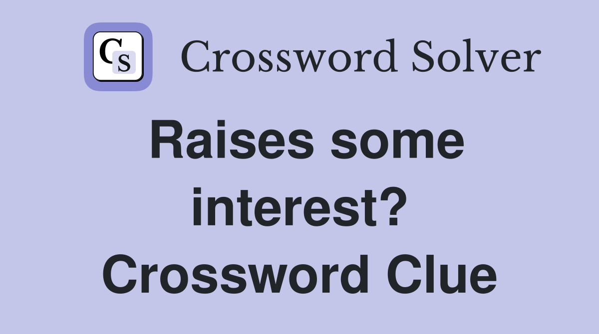 Raises some interest? Crossword Clue