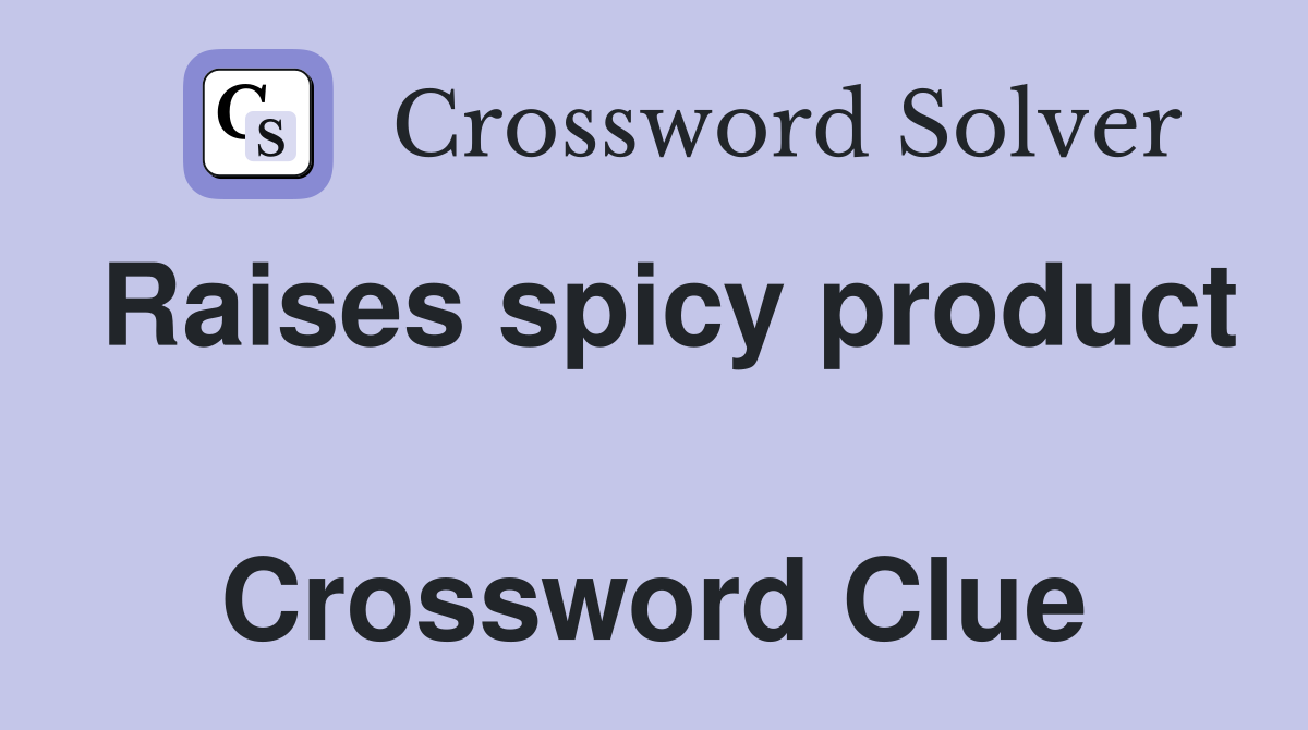 Raises spicy product  Crossword Clue