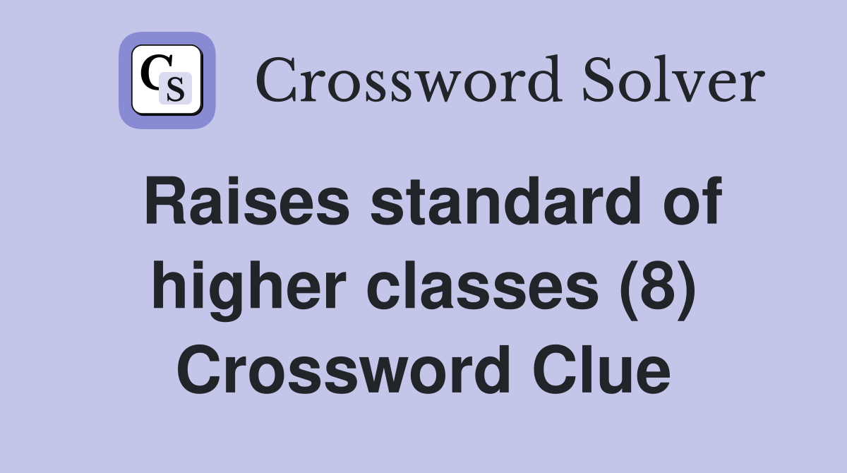 Raises standard of higher classes (8) Crossword Clue