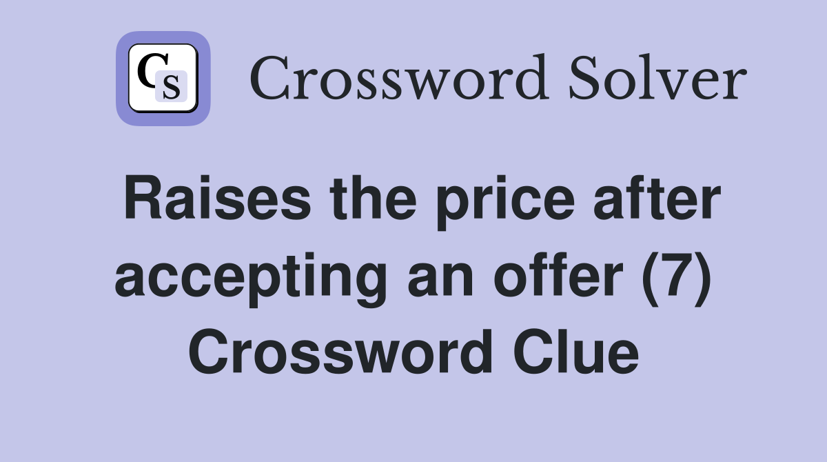 Raises the price after accepting an offer (7) Crossword Clue