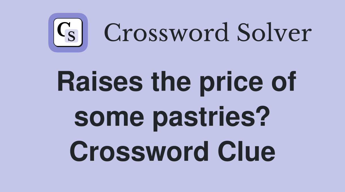 Raises the price of some pastries? Crossword Clue