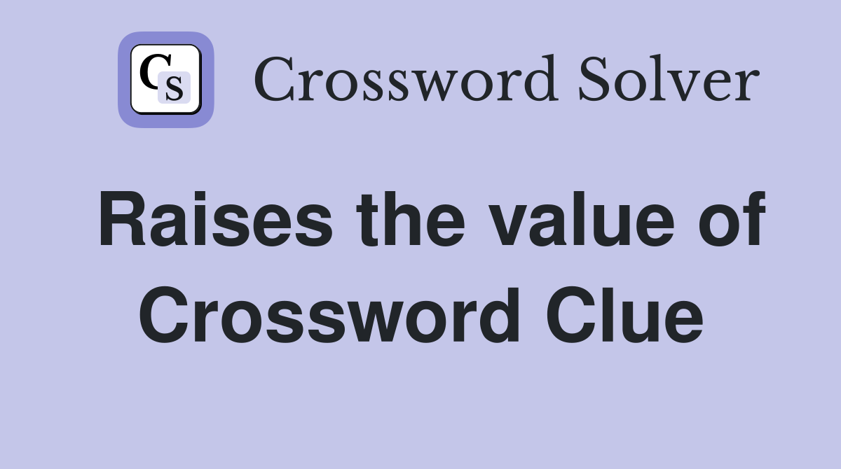 Raises the value of Crossword Clue
