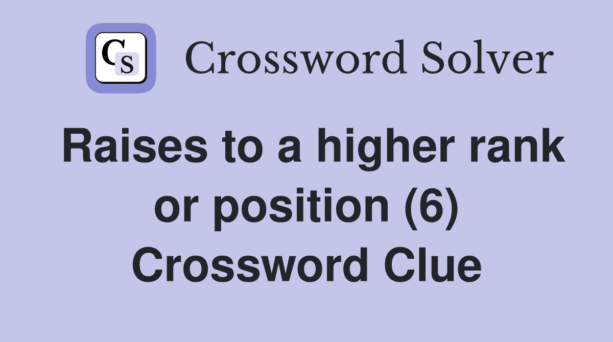 Raises to a higher rank or position (6) Crossword Clue