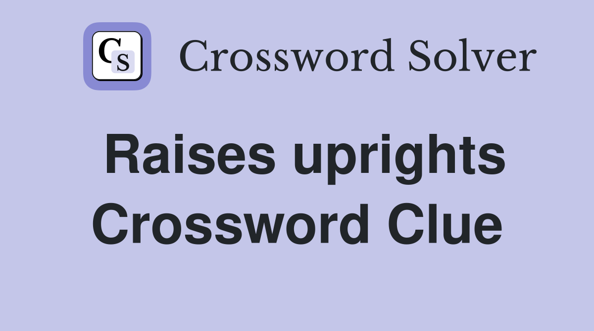 Raises uprights Crossword Clue