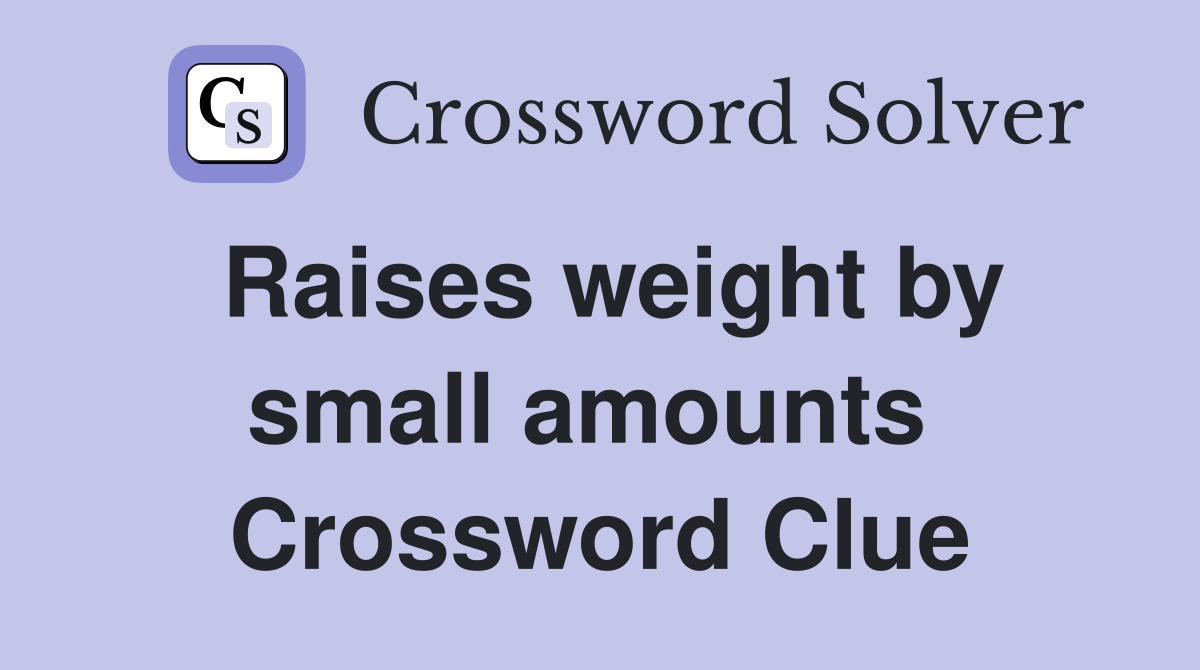 Raises weight by small amounts  Crossword Clue
