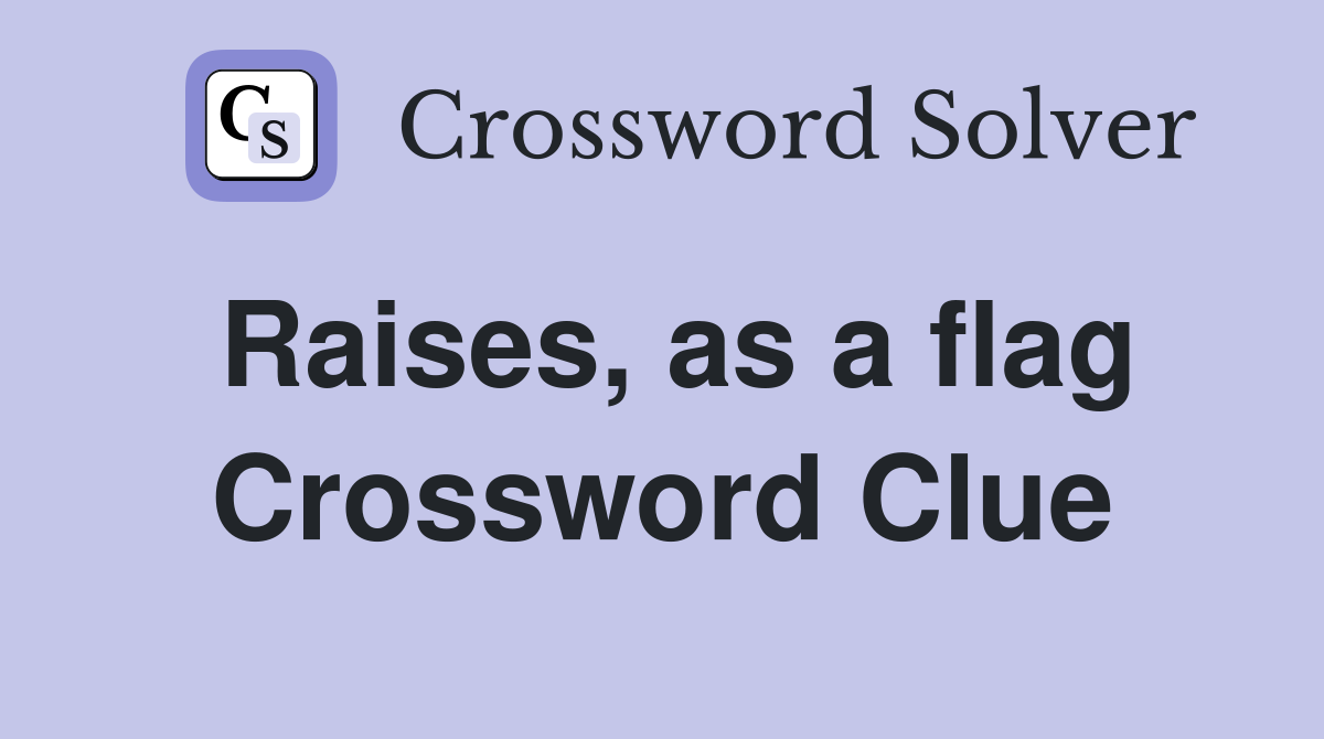 Raises, as a flag Crossword Clue