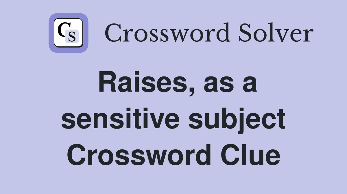 Raises, as a sensitive subject Crossword Clue