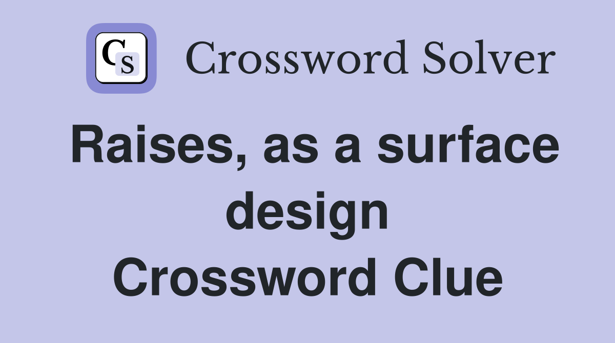 Raises, as a surface design Crossword Clue
