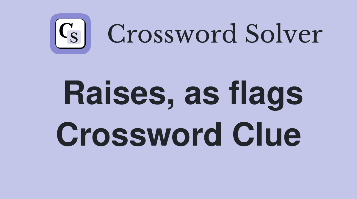 Raises, as flags Crossword Clue