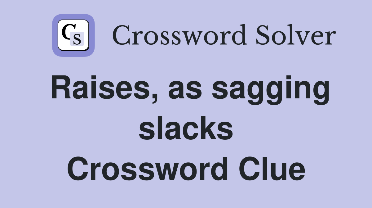 Raises, as sagging slacks Crossword Clue