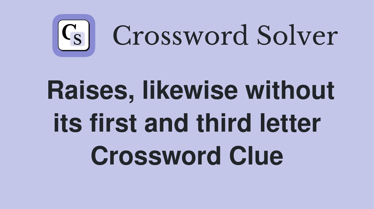 Raises, likewise without its first and third letter Crossword Clue