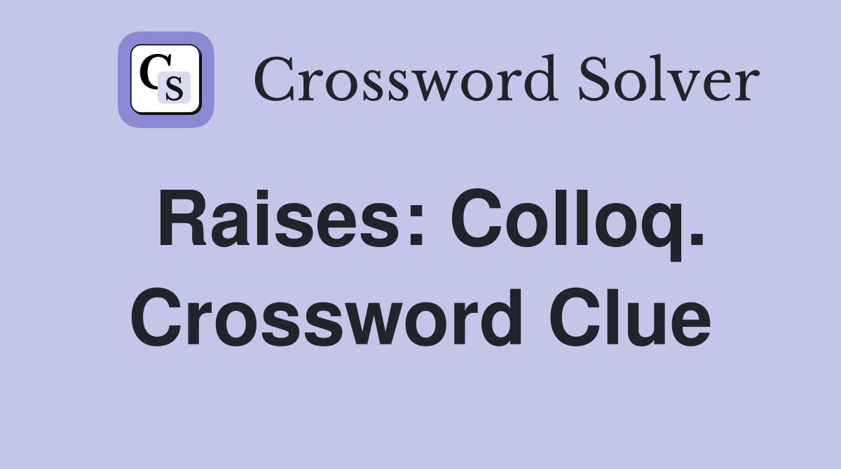 Raises: Colloq. Crossword Clue