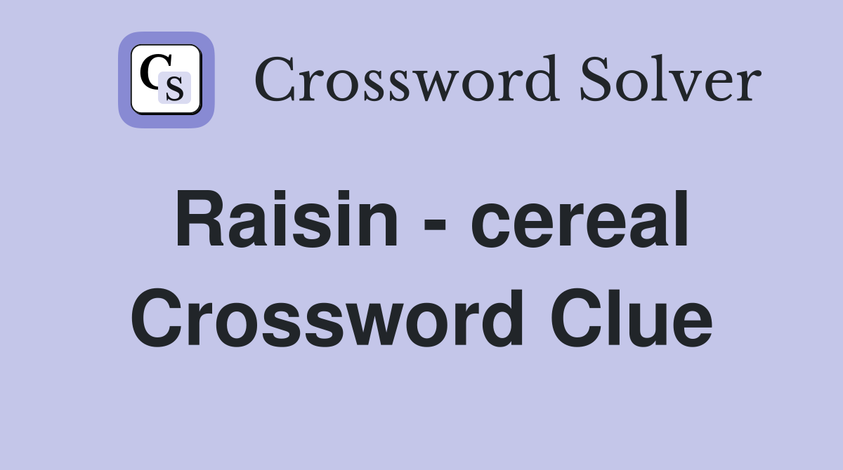 Raisin - cereal Crossword Clue