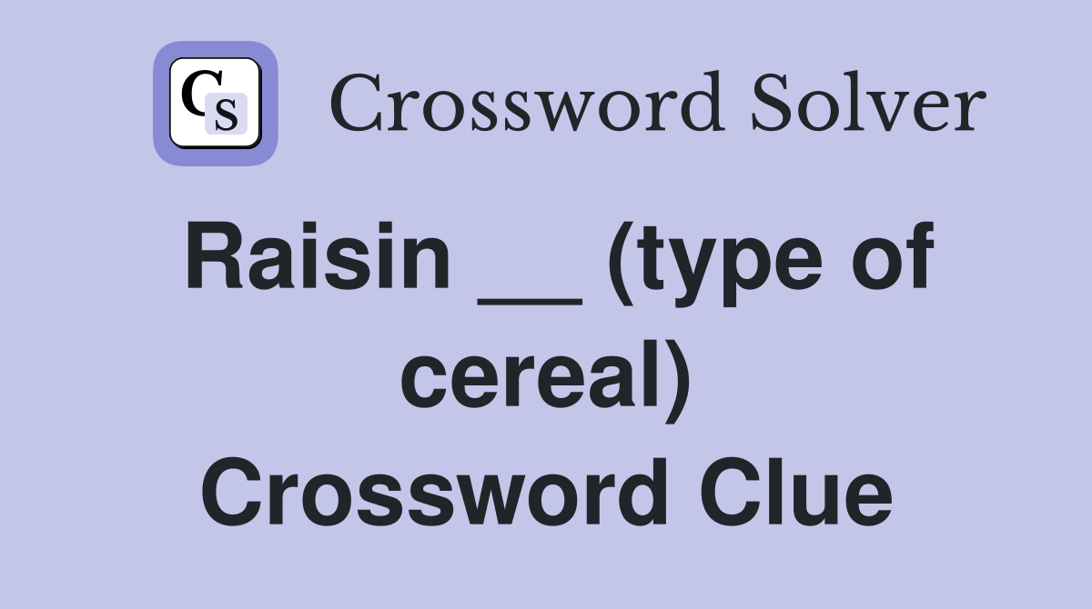 Raisin __ (type of cereal) Crossword Clue