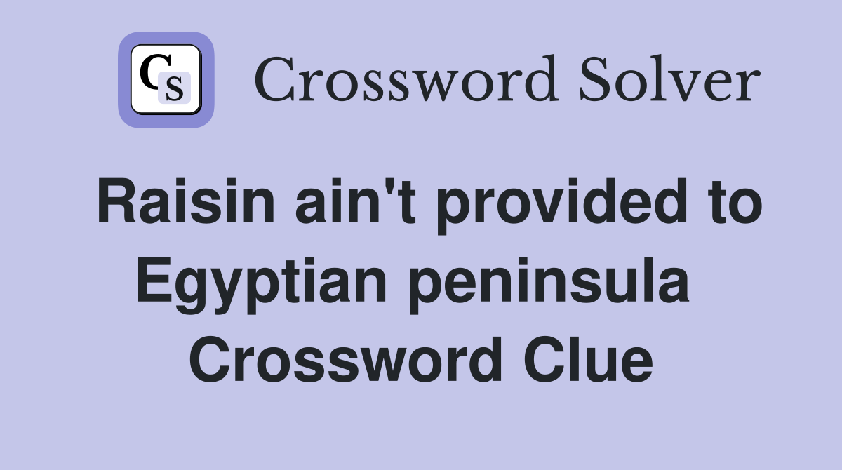 Raisin ain't provided to Egyptian peninsula  Crossword Clue