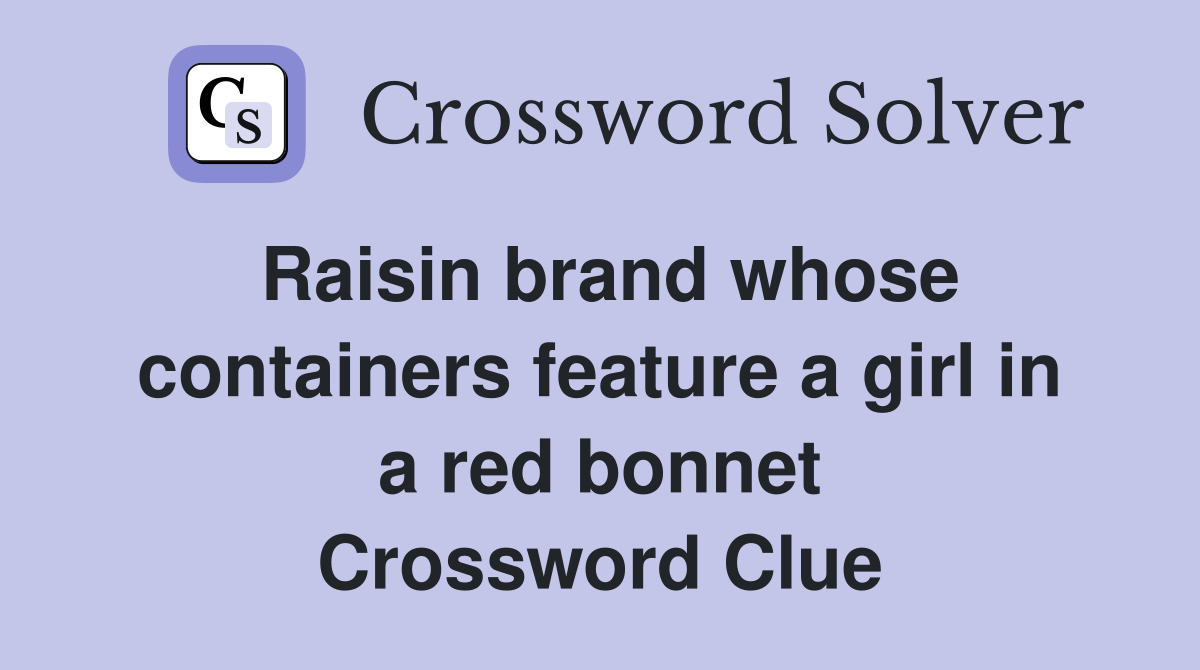 Raisin brand whose containers feature a girl in a red bonnet Crossword Clue