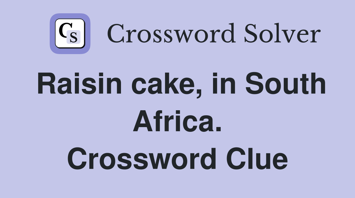Raisin cake, in South Africa. Crossword Clue