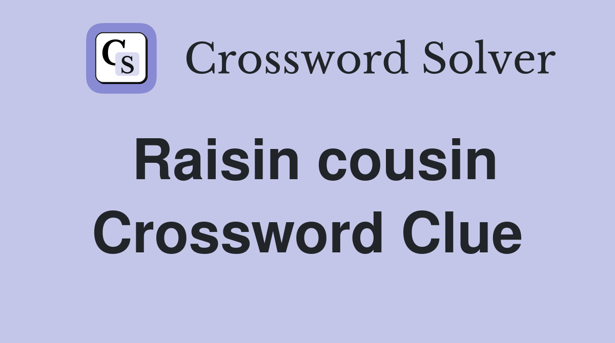 Raisin cousin Crossword Clue