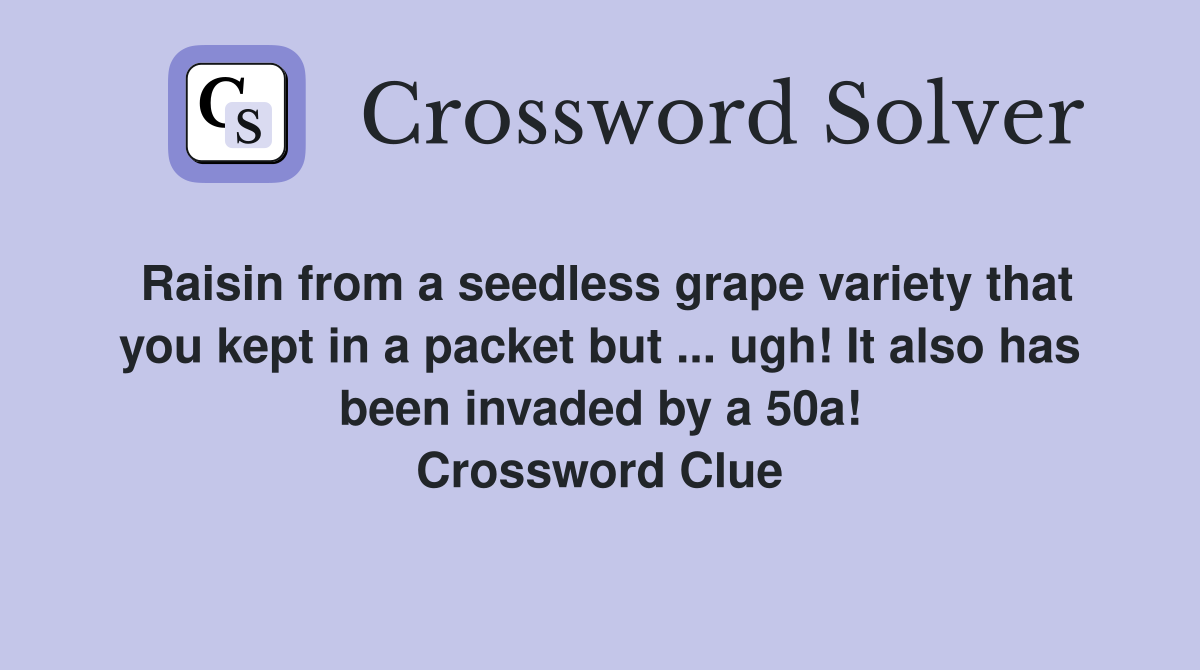 Raisin from a seedless grape variety that you kept in a packet but ... ugh! It also has been invaded by a 50a! Crossword Clue