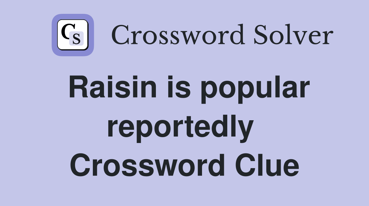 Raisin is popular reportedly  Crossword Clue